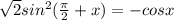 \sqrt{2} sin^2( \frac{ \pi }{2} +x)=-cosx