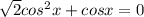 \sqrt{2}cos^2x+cosx=0