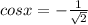 cosx=- \frac{1}{ \sqrt{2} }