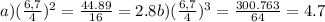 a) ( \frac{6,7}4}) ^{2} = \frac{44.89}{16} = 2.8&#10; b) (\frac{6,7} {4} )^{3} = \frac{300.763}{64} = 4.7&#10;