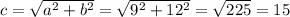 c=\sqrt{a^2+b^2}=\sqrt{9^2+12^2}= \sqrt{225} =15