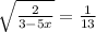 \sqrt{ \frac{2}{3-5x} } = \frac{1}{13}