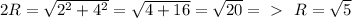 2R = \sqrt{2^2 + 4^2} = \sqrt{4+16} = \sqrt{20} =\ \textgreater \ \ R = \sqrt{5}