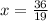 x= \frac{36}{19}