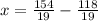 x= \frac{154}{19}-\frac{118}{19}