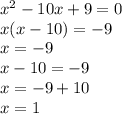 x^{2} -10x+9=0 \\ &#10;x(x-10)=-9 \\ &#10;x=-9 \\ &#10;x-10=-9 \\ &#10;x=-9+10 \\ &#10;x=1&#10;