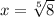 x= \sqrt[5]{8}