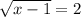 \sqrt{x-1} =2