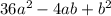 36a^2 - 4ab + b^2