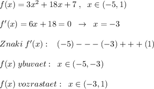 f(x)=3x^2+18x+7\; ,\; \; x\in (-5,1)\\\\f'(x)=6x+18=0\; \; \to \; \; x=-3\\\\Znaki\; f'(x):\; \; \; (-5)---(-3)+++(1)\\\\f(x)\; ybuvaet:\; \; x\in (-5,-3)\\\\f(x)\; vozrastaet:\; \; x\in (-3,1)