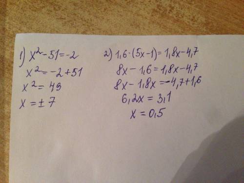 Решите уравнения: x^2-51=-2 1,6(5х-1) =1,8х - 4,7