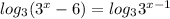 log_3(3^x-6)=log_33^{ x-1