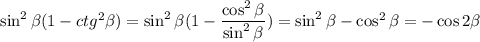 \sin^2 \beta (1-ctg^2 \beta )=\sin^2 \beta (1- \dfrac{\cos^2 \beta }{\sin^2 \beta } )=\sin^2 \beta -\cos^2 \beta =-\cos2 \beta