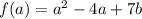 f(a) = a^2 - 4a + 7b