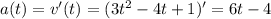 a(t)=v'(t)=(3t^2-4t+1)'=6t-4