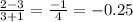 \frac{2-3}{3+1}=\frac{-1}{4}=-0.25