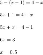 5-(x-1)=4-x\\\\5x+1=4-x\\\\5x+x=4-1\\\\6x=3\\\\x=0,5