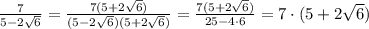 \frac{7}{5-2\sqrt6} = \frac{7(5+2\sqrt6)}{(5-2\sqrt6)(5+2\sqrt6)} =\frac{7(5+2\sqrt6)}{25-4\cdot 6} =7\cdot (5+2\sqrt6)