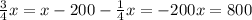 \frac{3}{4} x = x - 200 - \frac{1}{4} x = -200 x = 800