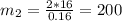 m_{2}=\frac{2*16}{0.16}=200