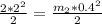 \frac{2*2^{2}}{2}=\frac{m_{2}*0.4^{2}}{2}