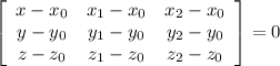 \left[\begin{array}{ccc}x-x_0&x_1-x_0&x_2-x_0\\y-y_0&y_1-y_0&y_2-y_0\\z-z_0&z_1-z_0&z_2-z_0\end{array}\right] =0