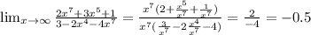 \lim_{x \to \infty} \frac{2x^7+3x^5+1}{3-2x^4-4x^7} = \frac{x^7(2+ \frac{x^5}{x^7}+ \frac{1}{x^7} )}{x^7( \frac{3}{x^7} -2 \frac{x^4}{x^7}-4 )} = \frac{2}{-4}=-0.5