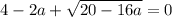 \displaystyle 4-2a+ \sqrt{20-16a}=0