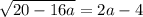 \displaystyle \sqrt{20-16a}=2a-4