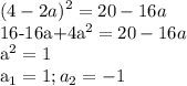 \displaystyle (4-2a)^2=20-16a&#10;&#10;16-16a+4a^2=20-16a&#10;&#10;a^2=1&#10;&#10;a_1=1; a_2=-1