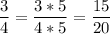 \displaystyle \frac{3}{4}= \frac{3*5}{4*5}= \frac{15}{20}