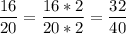 \displaystyle \frac{16}{20}= \frac{16*2}{20*2}= \frac{32}{40}