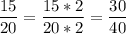 \displaystyle \frac{15}{20}= \frac{15*2}{20*2}= \frac{30}{40}