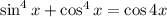 \sin^4x+\cos^4x=\cos4x