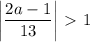 \bigg|\dfrac{2a-1}{13} \bigg |\ \textgreater \ 1