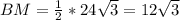 BM= \frac{1}{2} *24 \sqrt{3} =12 \sqrt{3}