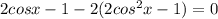 2cos x -1-2(2cos^2x-1)=0