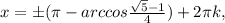 x=б( \pi -arccos\frac{\sqrt{5}-1 }{4})+2 \pi k,