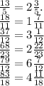 \frac{13}{5} =2 \frac{3}{5}. \\ \frac{18}{11} = 1 \frac{7}{11} \\ \frac{37}{12} = 3 \frac{1}{12} \\ \frac{68}{23} = 2 \frac{22}{23} \\ \frac{79}{12} = 6 \frac{7}{12} \\ \frac{83}{18} =4 \frac{11}{18} &#10;