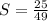 S= \frac{25}{49}