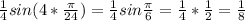 \frac{1}{4} sin(4* \frac{ \pi }{24}) =\frac{1}{4} sin \frac{ \pi }{6}=\frac{1}{4}*\frac{1}{2} =\frac{1}{8}