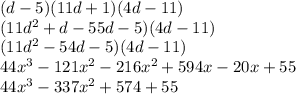 (d-5)(11d+1)(4d-11) \\ (11d^2+d-55d-5)(4d-11) \\&#10; (11d^2-54d-5)(4d-11) \\&#10;44x^3-121x^2-216x^2+594x-20x+55 \\&#10;44x^3-337x^2+574+55