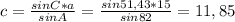 c= \frac{sinC*a}{sinA} = \frac{sin51,43*15}{sin82}= 11,85