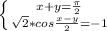 \left \{ {{x+y= \frac{ \pi }{2} } \atop { \sqrt{2} *cos \frac{x-y}{2}=-1}} \right.