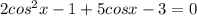 2cos^2x-1+5 cos x-3=0