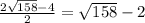 \frac{2 \sqrt{158} -4}{2} = \sqrt{158} - 2