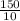 \frac{150}{10}