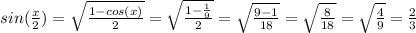 sin( \frac{x}{2} )= \sqrt{ \frac{1-cos(x)}{2}} =\sqrt{ \frac{1- \frac{1}{9}}{2}}= \sqrt{ \frac{9-1}{18}}=\sqrt{ \frac{8}{18}}= \sqrt{ \frac{4}{9}}= \frac{2}{3}