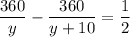 \displaystyle \frac{360}{y}- \frac{360}{y+10}= \frac{1}{2}