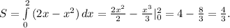 S = \int\limits^2_0 {(2x-x^2)} \, dx = \frac{2x^2}{2} - \frac{x^3}{3}|_0^2=4- \frac{8}{3}= \frac{4}{3}.